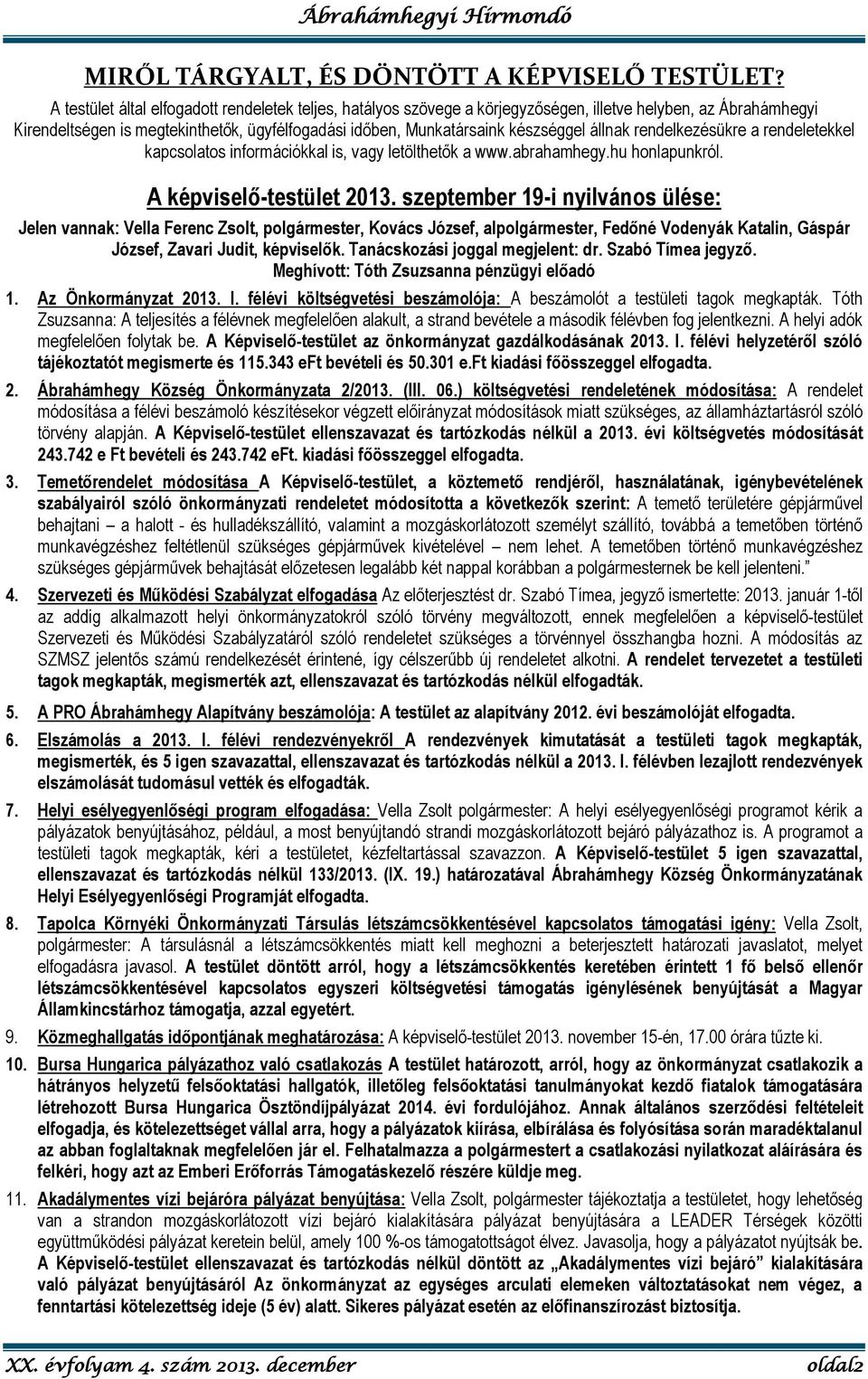 állnak rendelkezésükre a rendeletekkel kapcsolatos információkkal is, vagy letölthetők a www.abrahamhegy.hu honlapunkról. A képviselő-testület 2013.