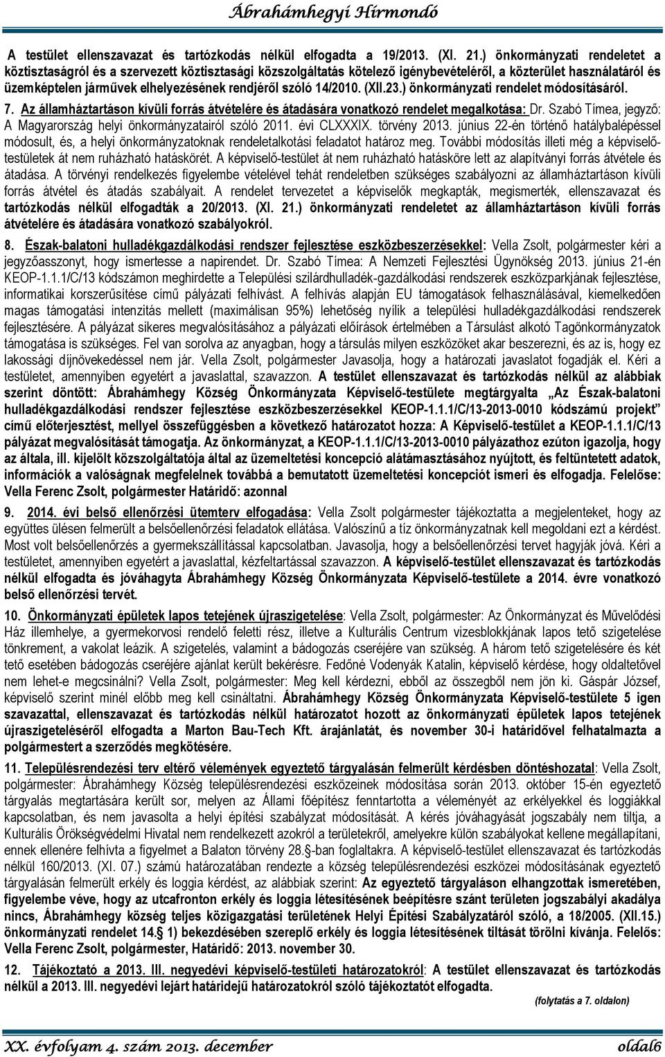 szóló 14/2010. (XII.23.) önkormányzati rendelet módosításáról. 7. Az államháztartáson kívüli forrás átvételére és átadására vonatkozó rendelet megalkotása: Dr.