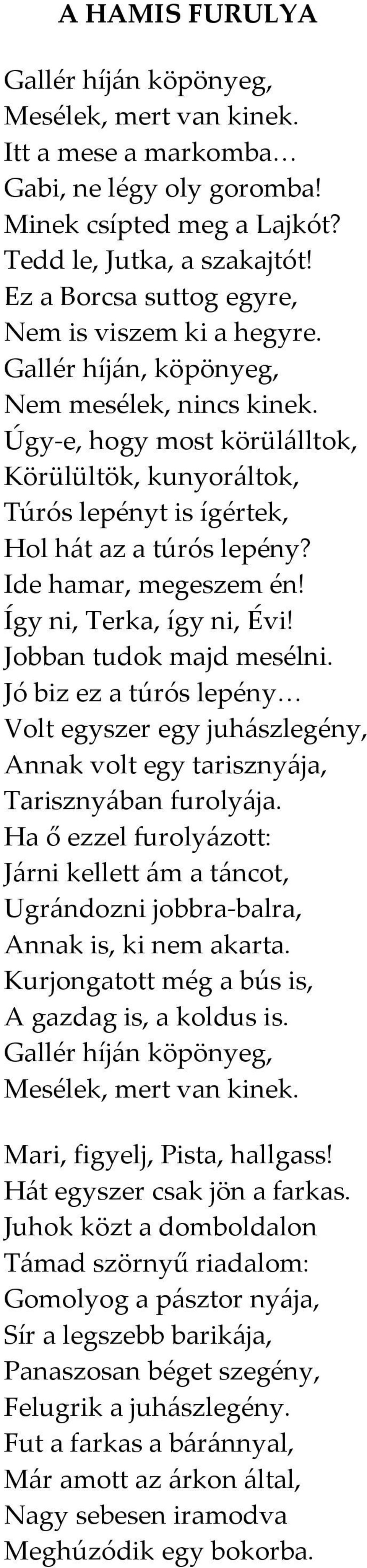 Így ni, Terka, így ni, Évi! Jobban tudok majd mesélni. Jó biz ez a túrós lepény Volt egyszer egy juhászlegény, Annak volt egy tarisznyája, Tarisznyában furolyája.