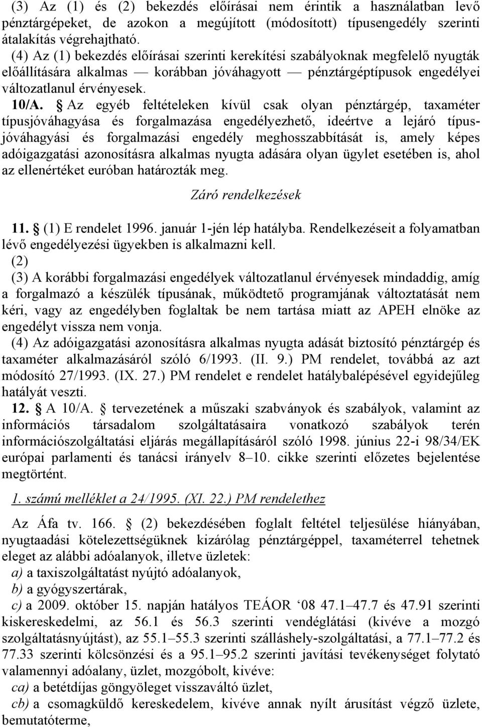 Az egyéb feltételeken kívül csak olyan pénztárgép, taxaméter típusjóváhagyása és forgalmazása engedélyezhető, ideértve a lejáró típusjóváhagyási és forgalmazási engedély meghosszabbítását is, amely