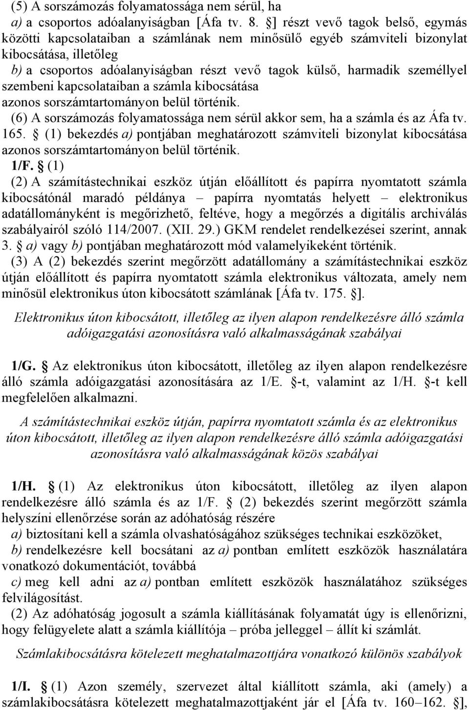 személlyel szembeni kapcsolataiban a számla kibocsátása azonos sorszámtartományon belül történik. (6) A sorszámozás folyamatossága nem sérül akkor sem, ha a számla és az Áfa tv. 165.