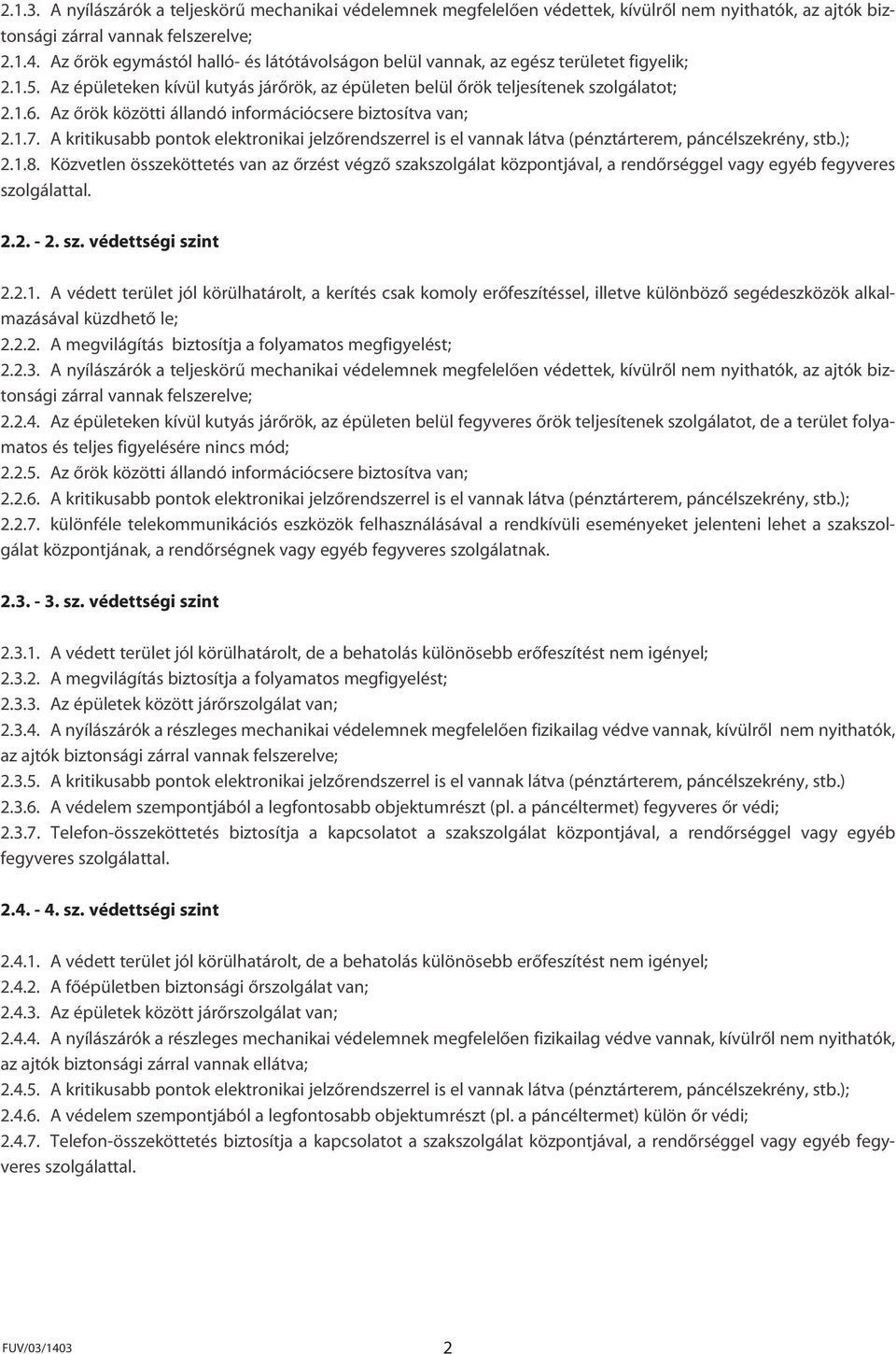 Az ôrök közötti állandó információcsere biztosítva van; 2.1.7. A kritikusabb pontok elektronikai jelzôrendszerrel is el vannak látva (pénztárterem, páncélszekrény, stb.); 2.1.8.