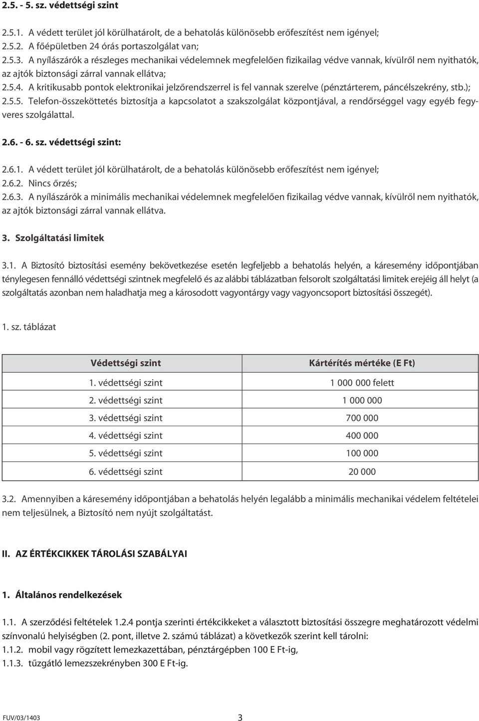 A kritikusabb pontok elektronikai jelzôrendszerrel is fel vannak szerelve (pénztárterem, páncélszekrény, stb.); 2.5.