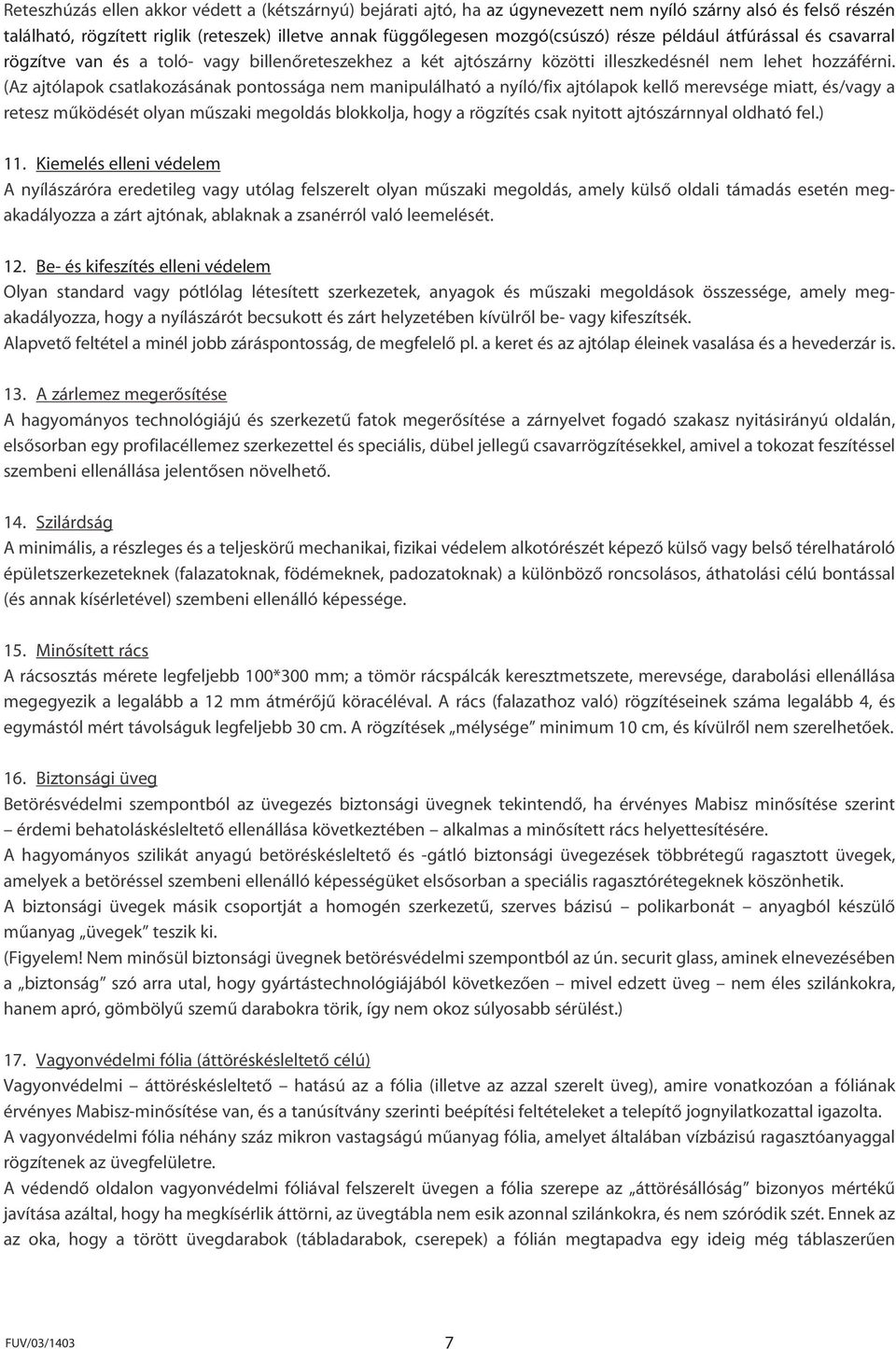 (Az ajtólapok csatlakozásának pontossága nem manipulálható a nyíló/fix ajtólapok kellô merevsége miatt, és/vagy a retesz mûködését olyan mûszaki megoldás blokkolja, hogy a rögzítés csak nyitott