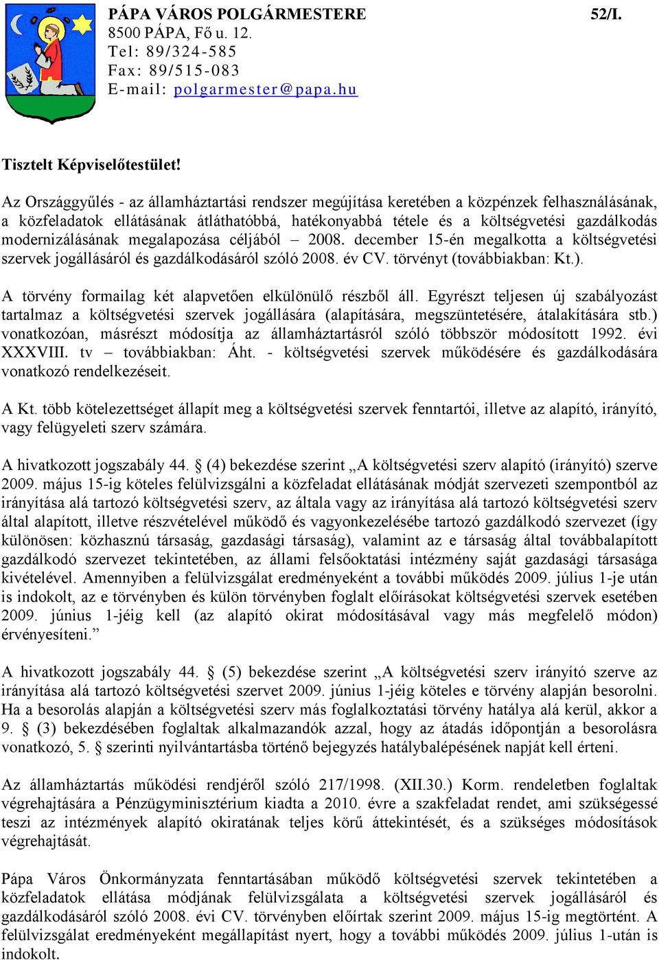 modernizálásának megalapozása céljából 2008. december 15-én megalkotta a költségvetési szervek jogállásáról és gazdálkodásáról szóló 2008. év CV. törvényt (továbbiakban: Kt.).