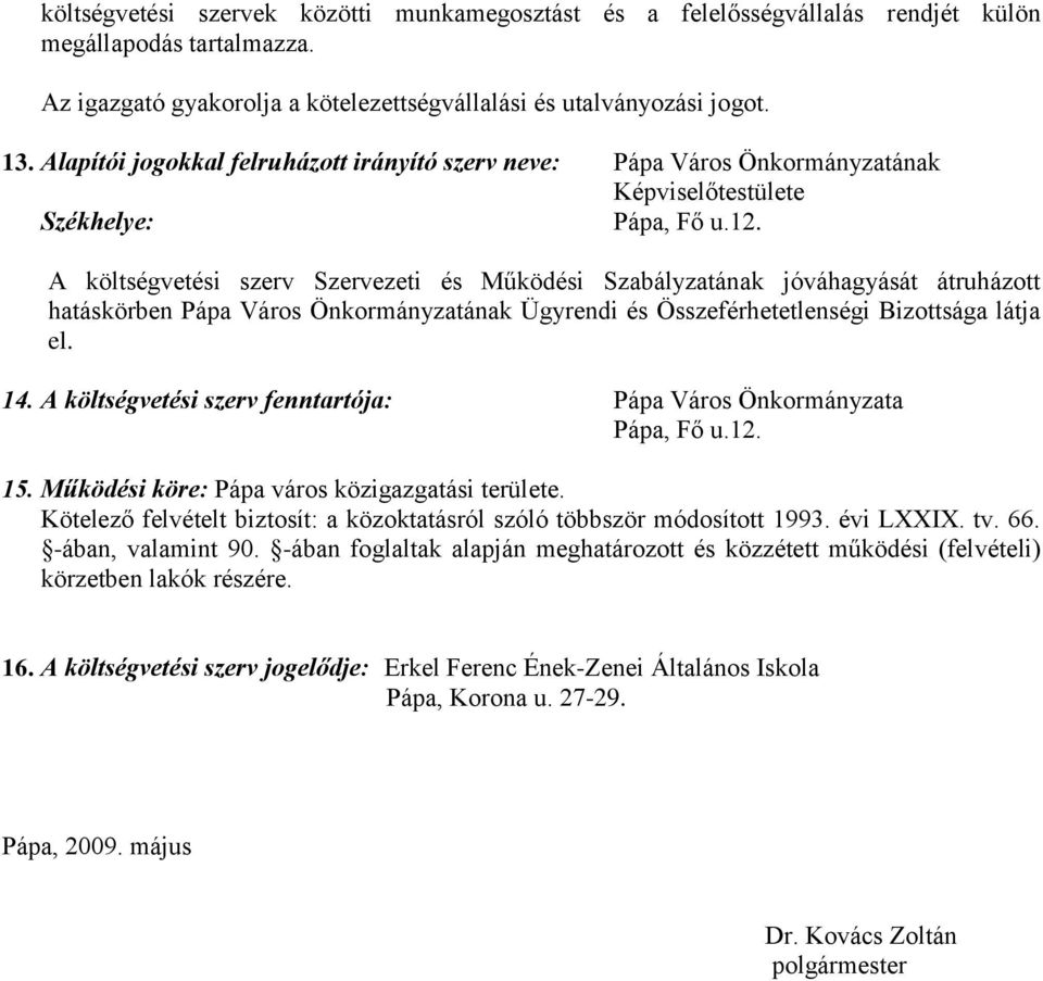 A költségvetési szerv Szervezeti és Működési Szabályzatának jóváhagyását átruházott hatáskörben Pápa Város Önkormányzatának Ügyrendi és Összeférhetetlenségi Bizottsága látja el. 14.