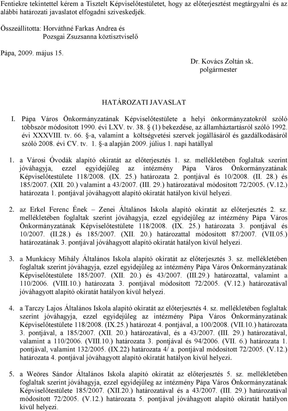 Pápa Város Önkormányzatának Képviselőtestülete a helyi önkormányzatokról szóló többször módosított 1990. évi LXV. tv. 38. (1) bekezdése, az államháztartásról szóló 1992. évi XXXVIII. tv. 66.