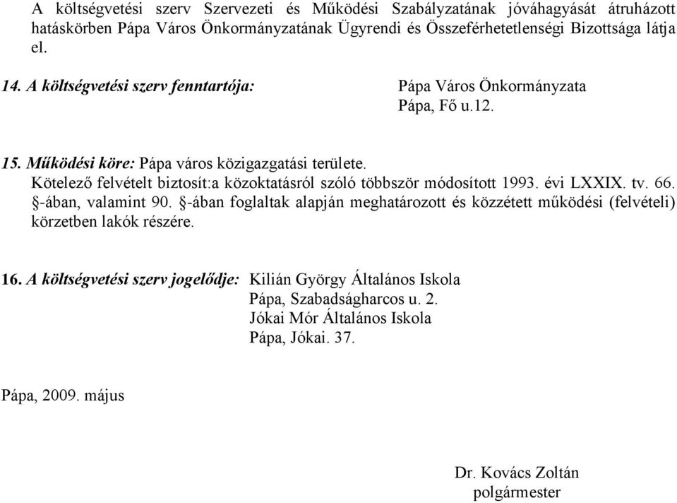 Kötelező felvételt biztosít:a közoktatásról szóló többször módosított 1993. évi LXXIX. tv. 66. -ában, valamint 90.