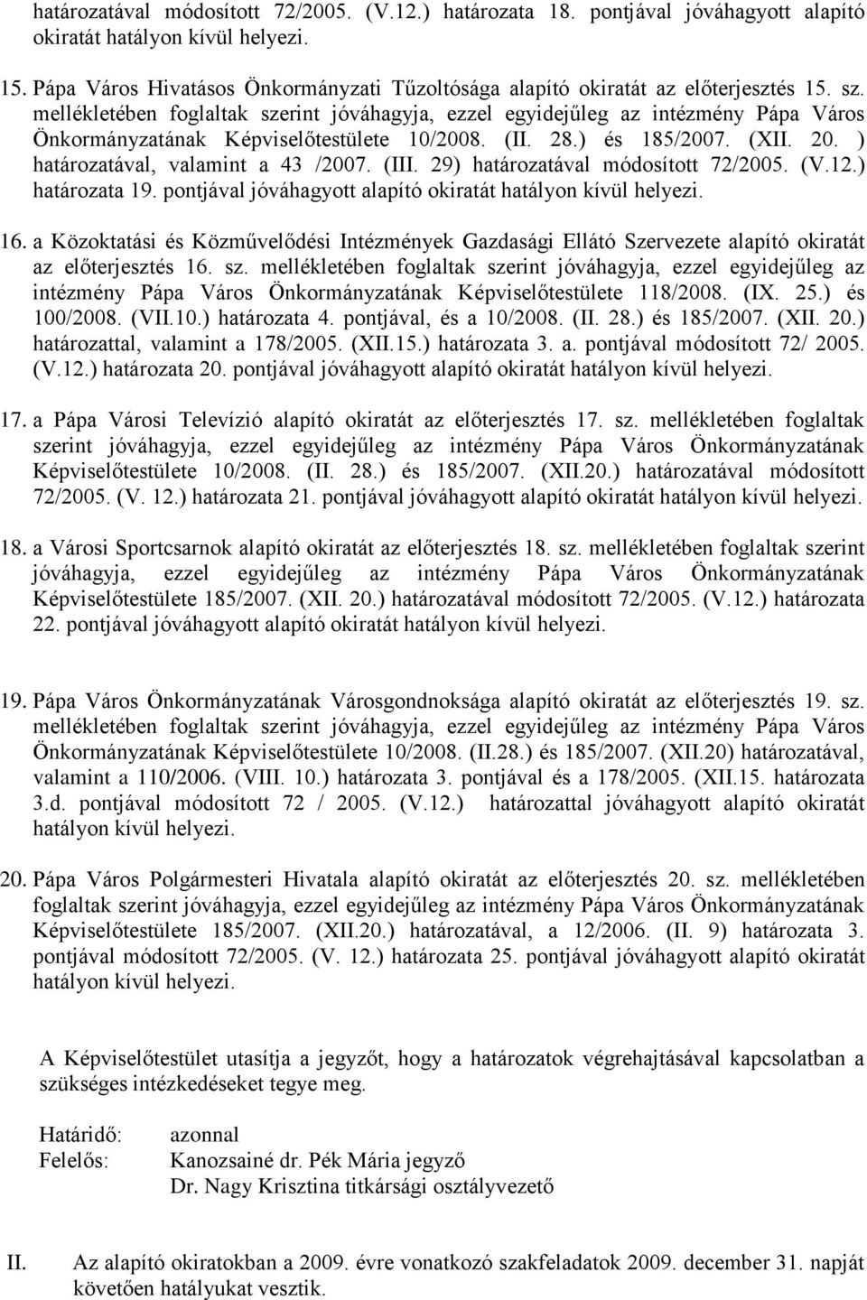 mellékletében foglaltak szerint jóváhagyja, ezzel egyidejűleg az intézmény Pápa Város Önkormányzatának Képviselőtestülete 10/2008. (II. 28.) és 185/2007. (XII. 20.