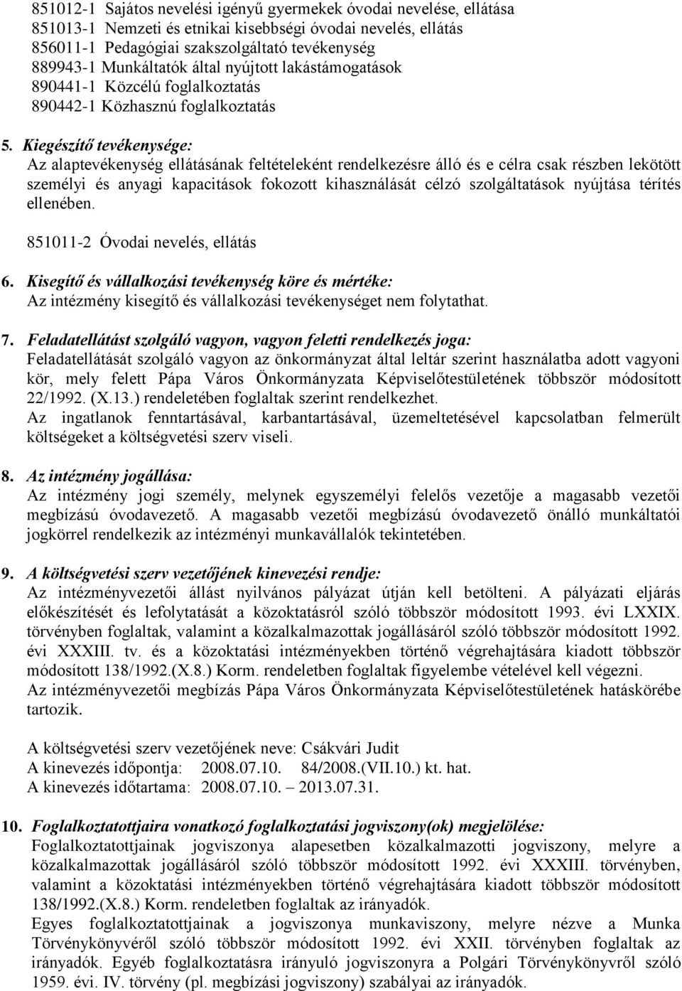 Kiegészítő tevékenysége: Az alaptevékenység ellátásának feltételeként rendelkezésre álló és e célra csak részben lekötött személyi és anyagi kapacitások fokozott kihasználását célzó szolgáltatások