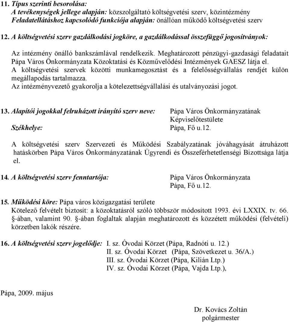 Meghatározott pénzügyi-gazdasági feladatait Pápa Város Önkormányzata Közoktatási és Közművelődési Intézmények GAESZ látja el.