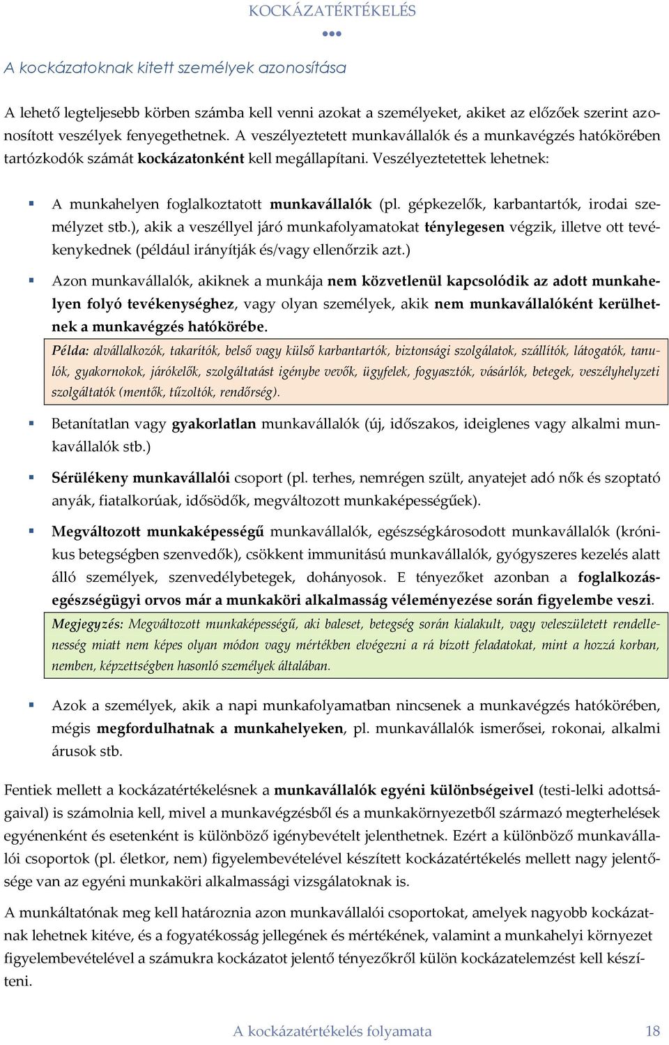 gépkezelők, karbantartók, irodai személyzet stb.), akik a veszéllyel járó munkafolyamatokat ténylegesen végzik, illetve ott tevékenykednek (például irányítják és/vagy ellenőrzik azt.