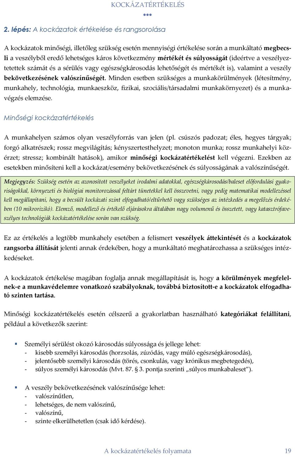 Minden esetben szükséges a munkakörülmények (létesítmény, munkahely, technológia, munkaeszköz, fizikai, szociális/társadalmi munkakörnyezet) és a munkavégzés elemzése.