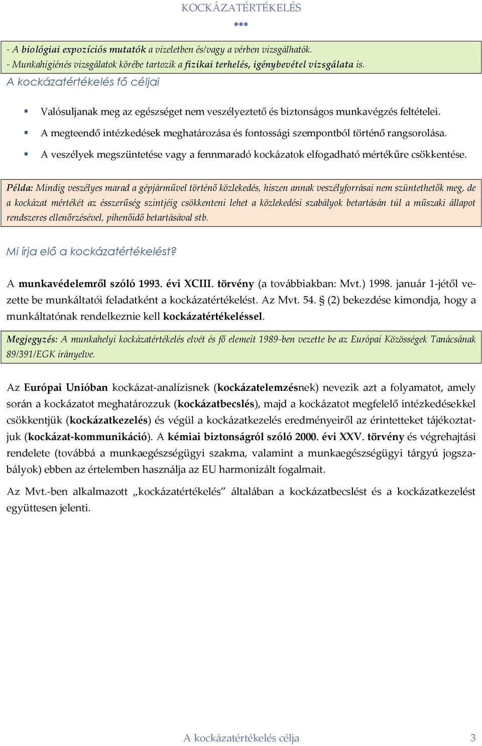 A megteendő intézkedések meghatározása és fontossági szempontból történő rangsorolása. A veszélyek megszüntetése vagy a fennmaradó kockázatok elfogadható mértékűre csökkentése.