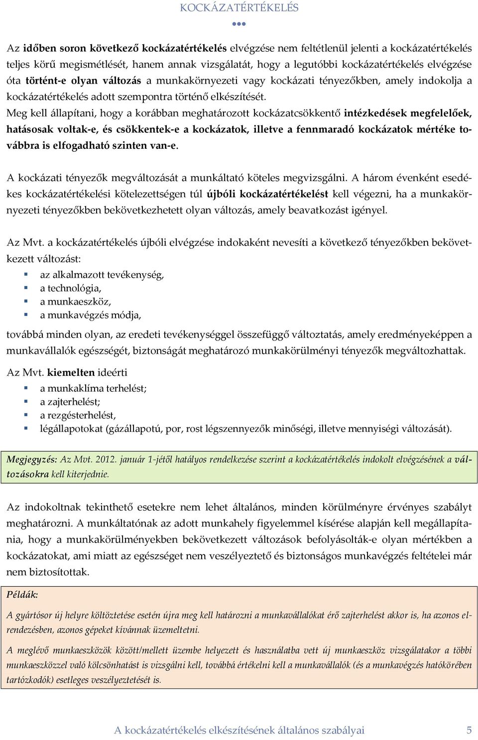 Meg kell állapítani, hogy a korábban meghatározott kockázatcsökkentő intézkedések megfelelőek, hatásosak voltak-e, és csökkentek-e a kockázatok, illetve a fennmaradó kockázatok mértéke továbbra is