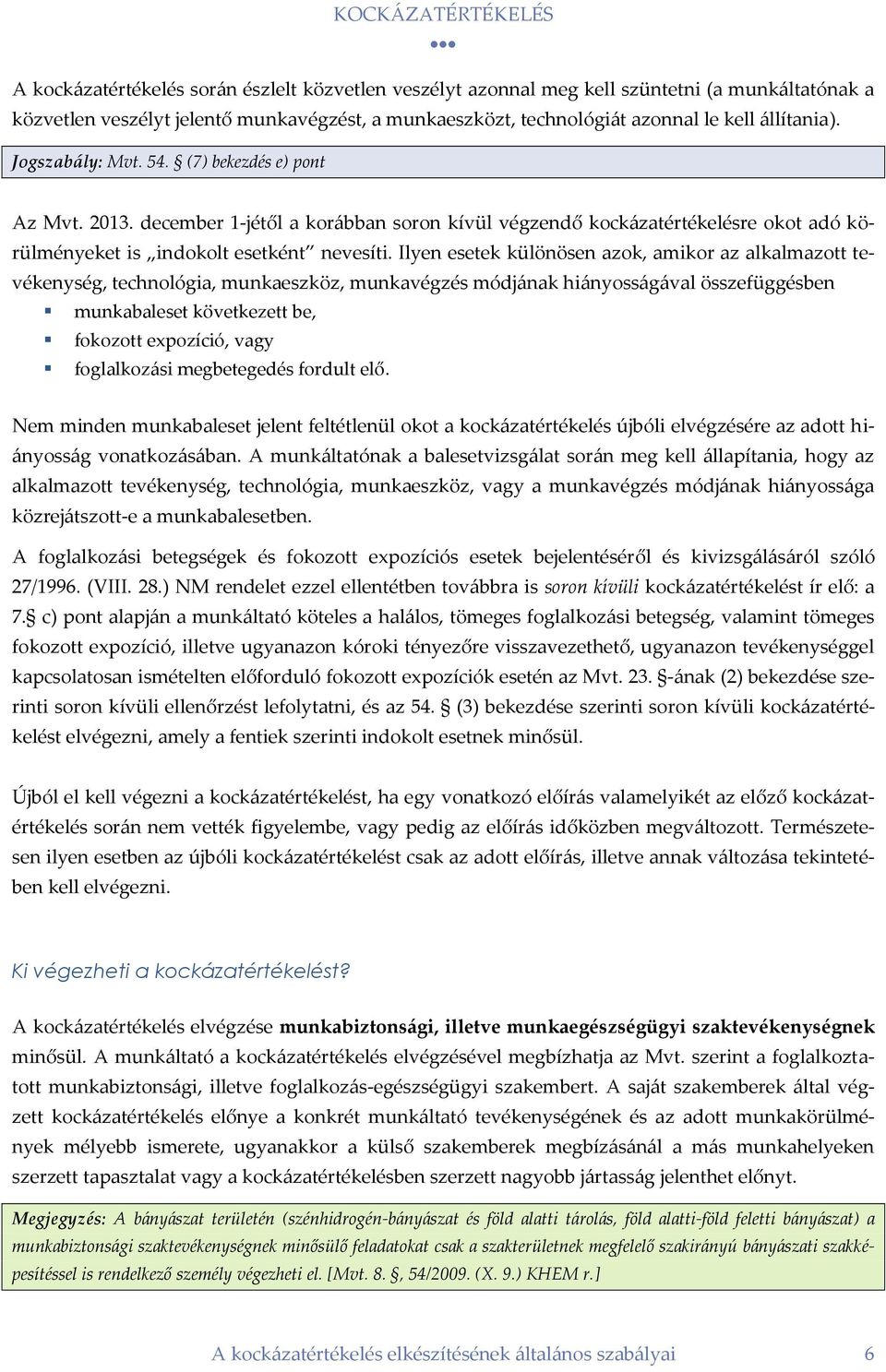 Ilyen esetek különösen azok, amikor az alkalmazott tevékenység, technológia, munkaeszköz, munkavégzés módjának hiányosságával összefüggésben munkabaleset következett be, fokozott expozíció, vagy