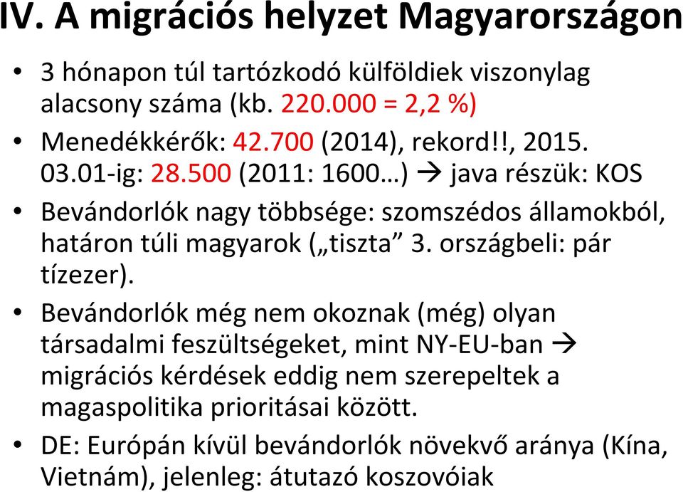 500(2011: 1600 ) java részük: KOS Bevándorlók nagy többsége: szomszédos államokból, határon túli magyarok ( tiszta 3. országbeli: pár tízezer).