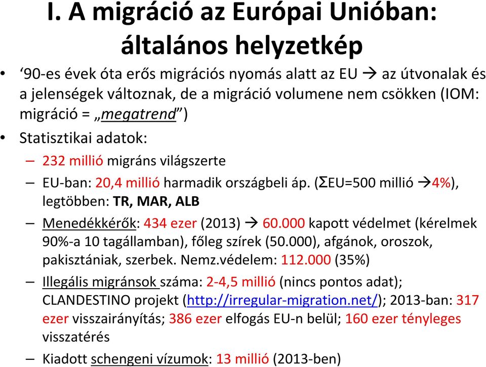 000kapott védelmet (kérelmek 90%-a 10 tagállamban), főleg szírek (50.000), afgánok, oroszok, pakisztániak, szerbek. Nemz.védelem: 112.