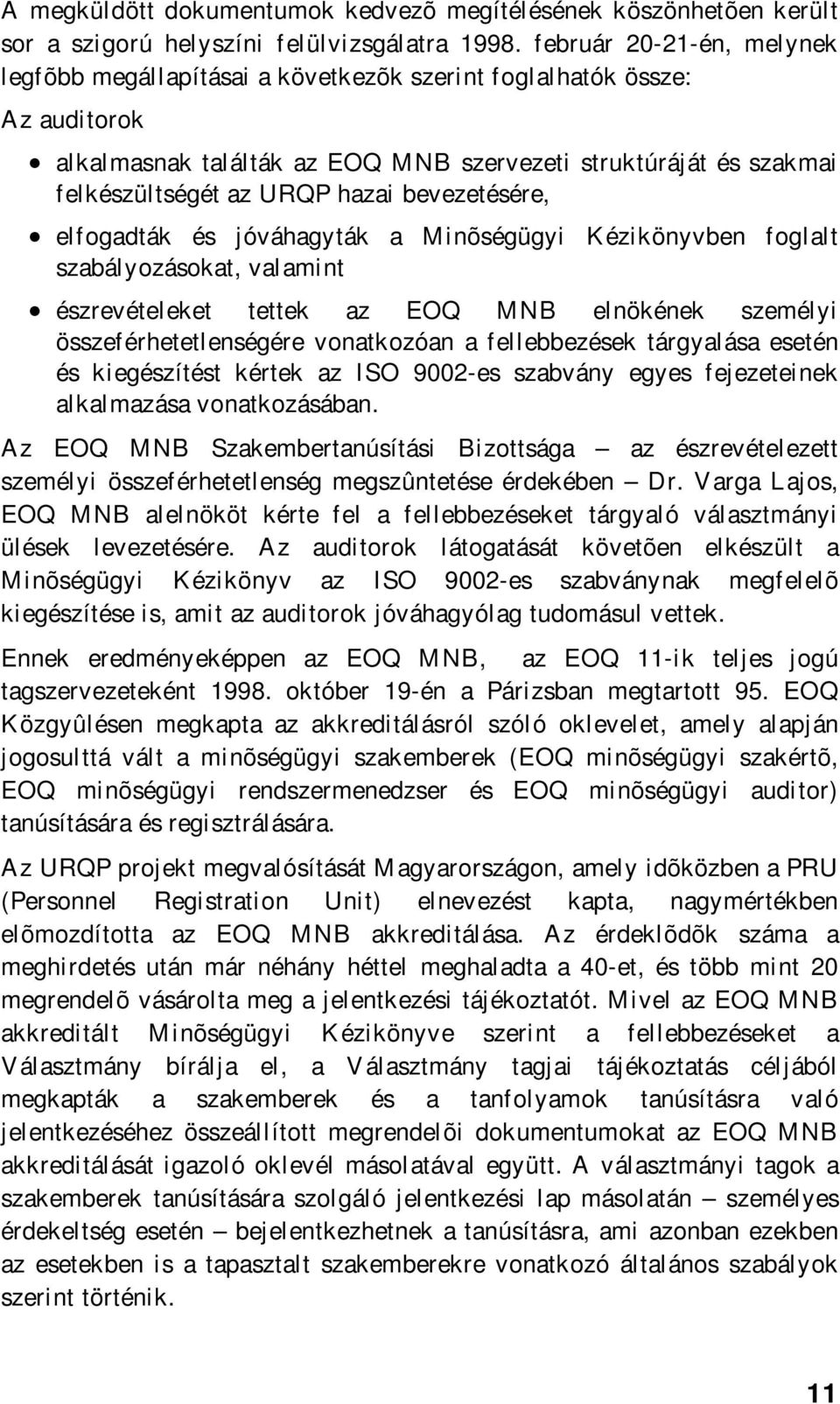 bevezetésére, elfogadták és jóváhagyták a Minõségügyi Kézikönyvben foglalt szabályozásokat, valamint észrevételeket tettek az EOQ MNB elnökének személyi összeférhetetlenségére vonatkozóan a