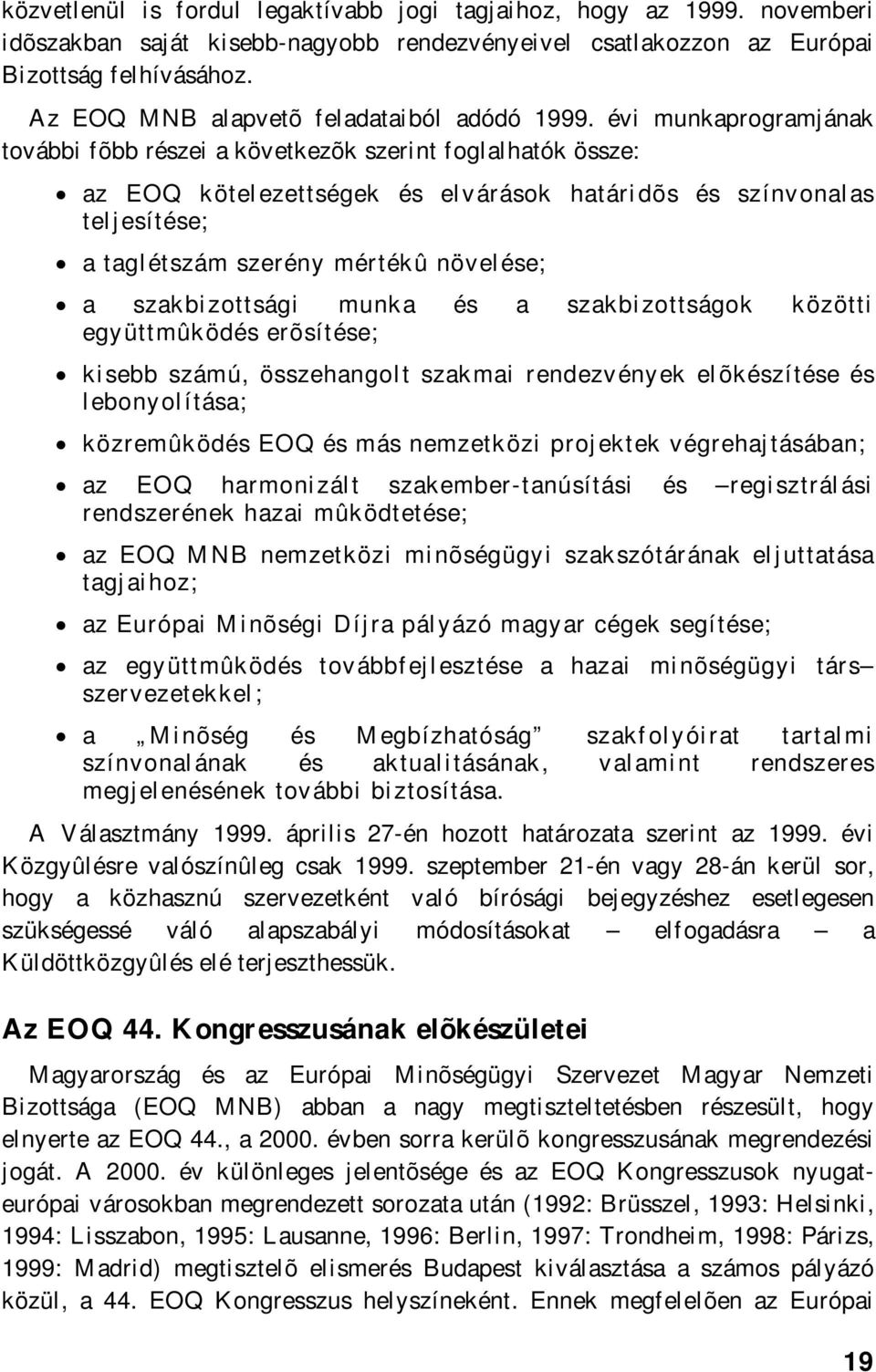 évi munkaprogramjának további fõbb részei a következõk szerint foglalhatók össze: az EOQ kötelezettségek és elvárások határidõs és színvonalas teljesítése; a taglétszám szerény mértékû növelése; a