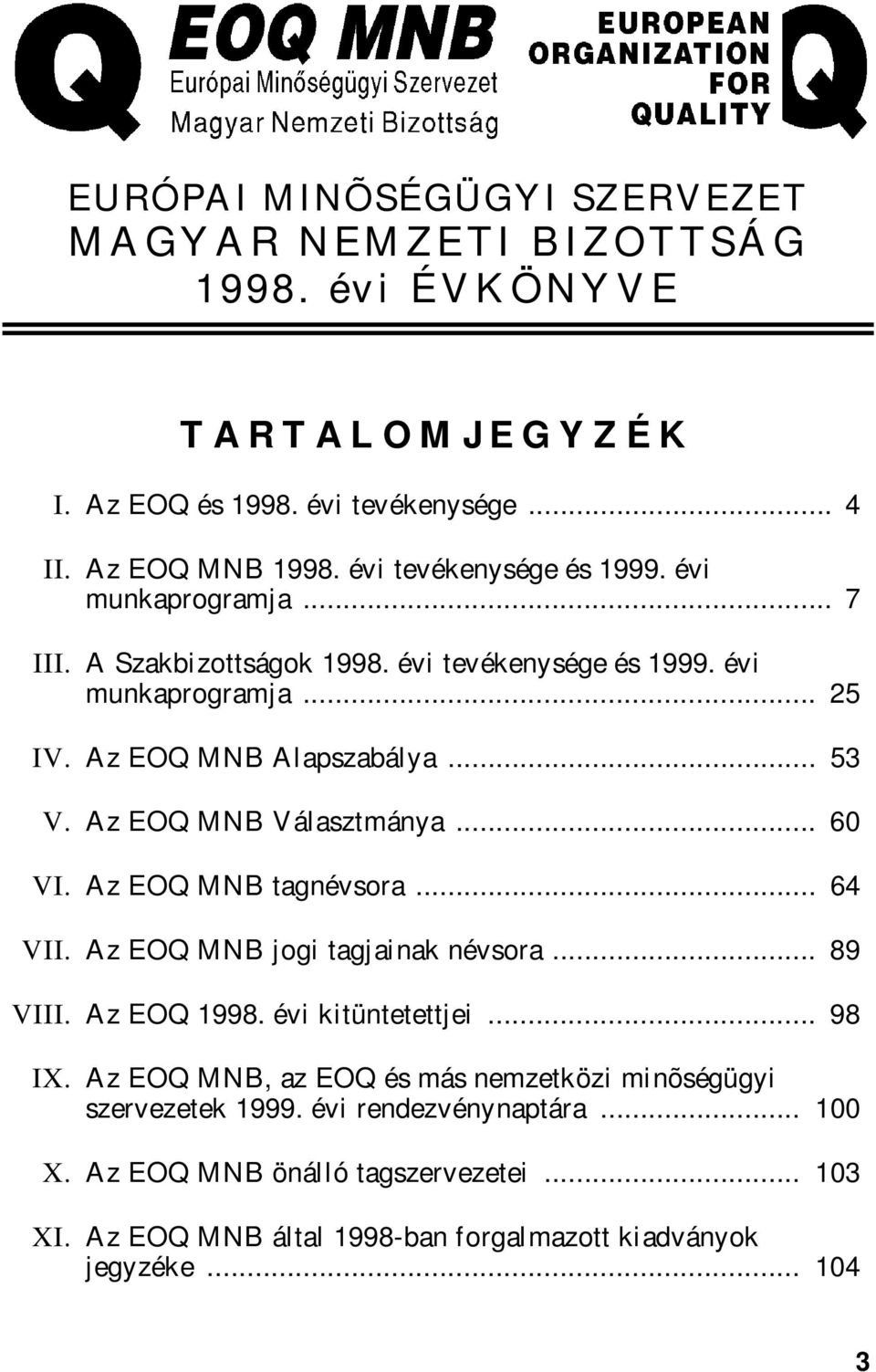 Az EOQ MNB Választmánya... 60 VI. Az EOQ MNB tagnévsora... 64 VII. Az EOQ MNB jogi tagjainak névsora... 89 VIII. Az EOQ 1998. évi kitüntetettjei... 98 IX.