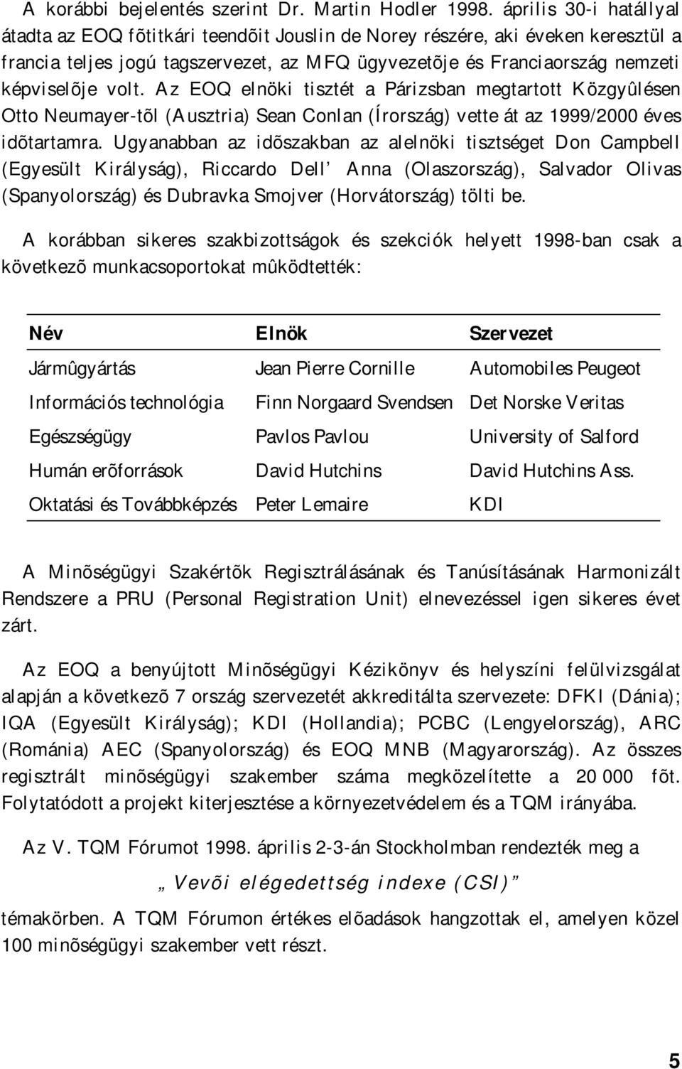 Az EOQ elnöki tisztét a Párizsban megtartott Közgyûlésen Otto Neumayer-tõl (Ausztria) Sean Conlan (Írország) vette át az 1999/2000 éves idõtartamra.