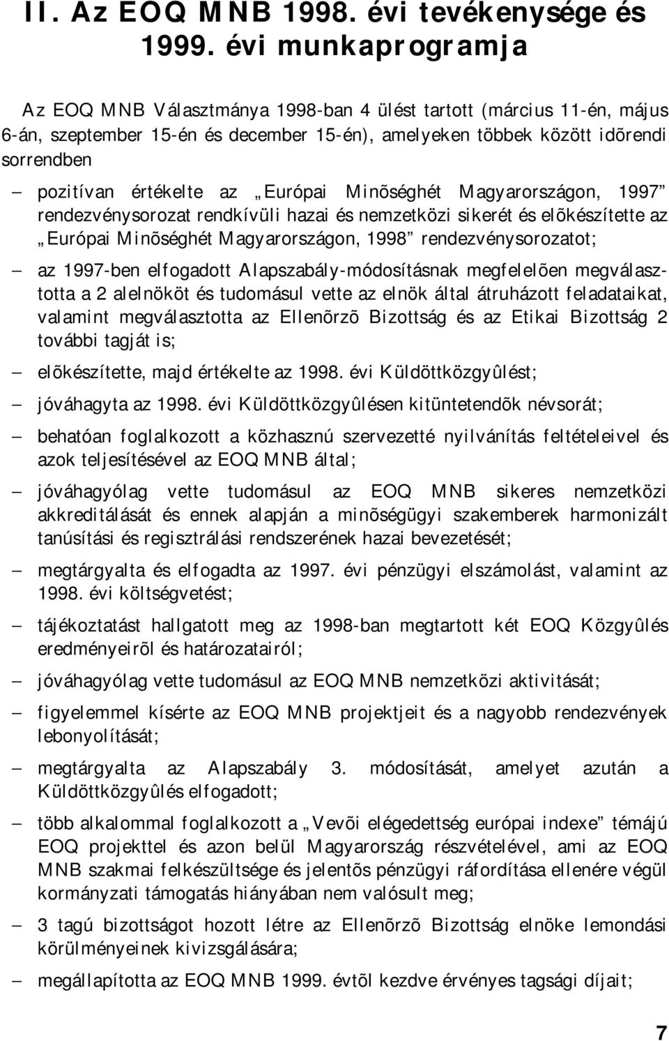 Európai Minõséghét Magyarországon, 1997 rendezvénysorozat rendkívüli hazai és nemzetközi sikerét és elõkészítette az Európai Minõséghét Magyarországon, 1998 rendezvénysorozatot; az 1997-ben