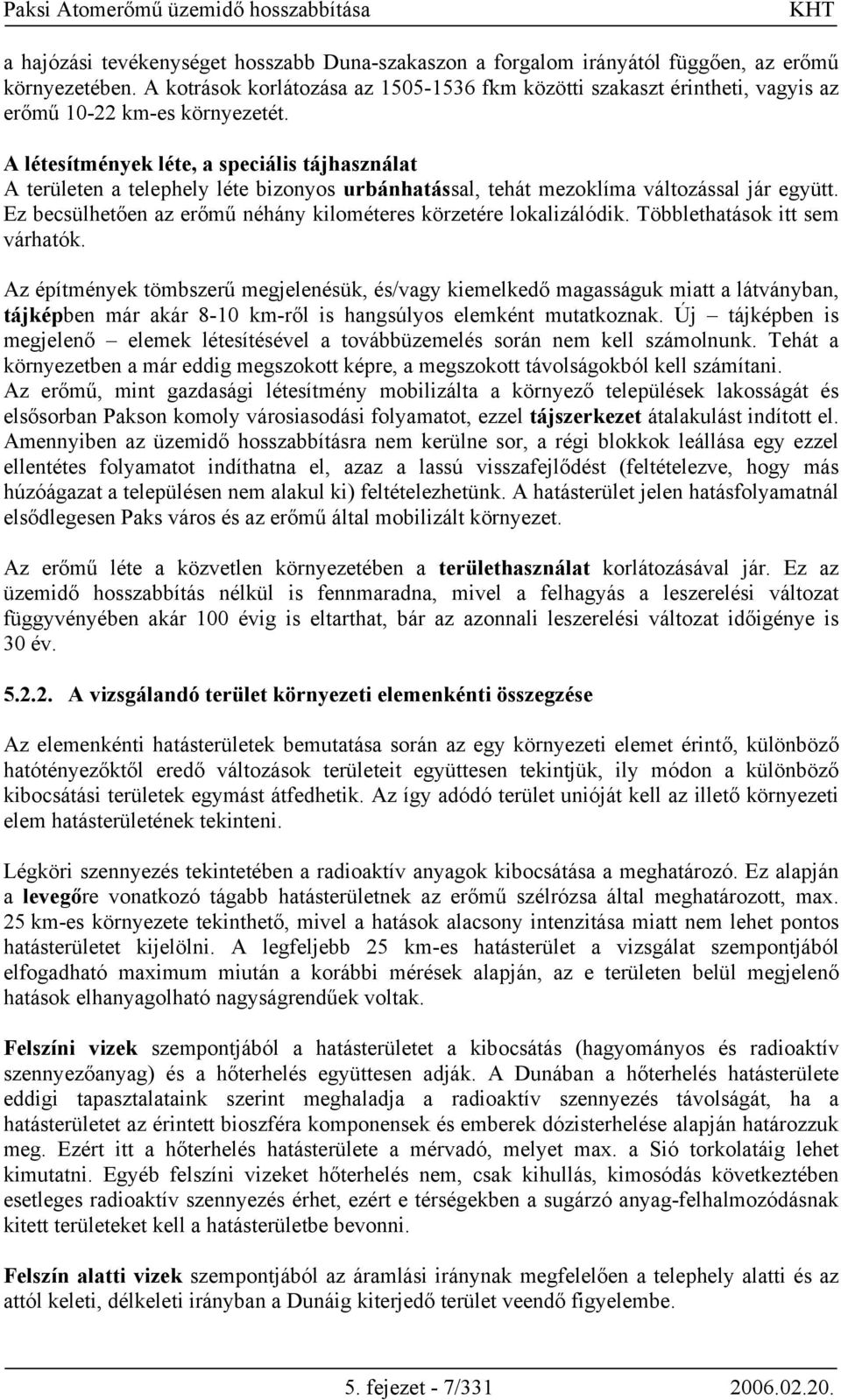 A létesítmények léte, a speciális tájhasználat A területen a telephely léte bizonyos urbánhatással, tehát mezoklíma változással jár együtt.