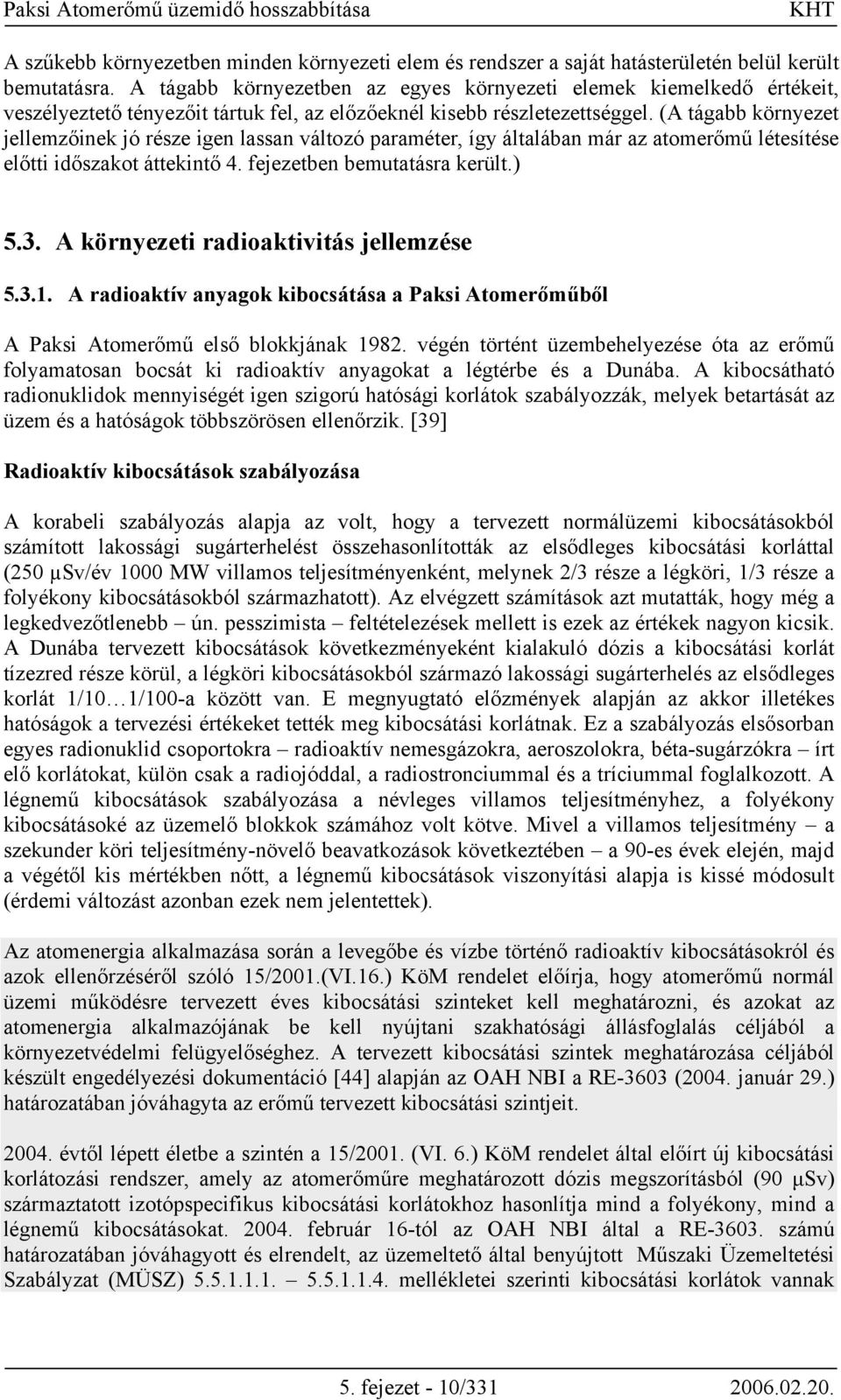 (A tágabb környezet jellemzőinek jó része igen lassan változó paraméter, így általában már az atomerőmű létesítése előtti időszakot áttekintő 4. fejezetben bemutatásra került.) 5.3.