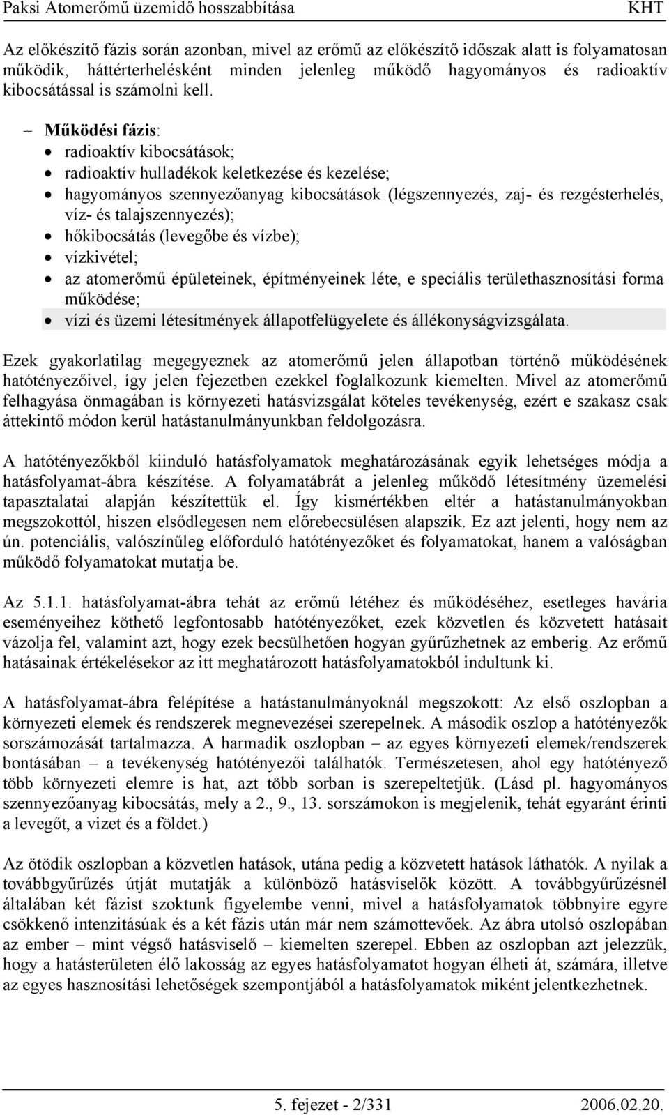 hőkibocsátás (levegőbe és vízbe); vízkivétel; az atomerőmű épületeinek, építményeinek léte, e speciális területhasznosítási forma működése; vízi és üzemi létesítmények állapotfelügyelete és