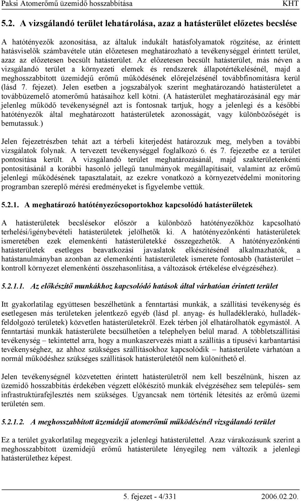 Az előzetesen becsült hatásterület, más néven a vizsgálandó terület a környezeti elemek és rendszerek állapotértékelésénél, majd a meghosszabbított üzemidejű erőmű működésének előrejelzésénél