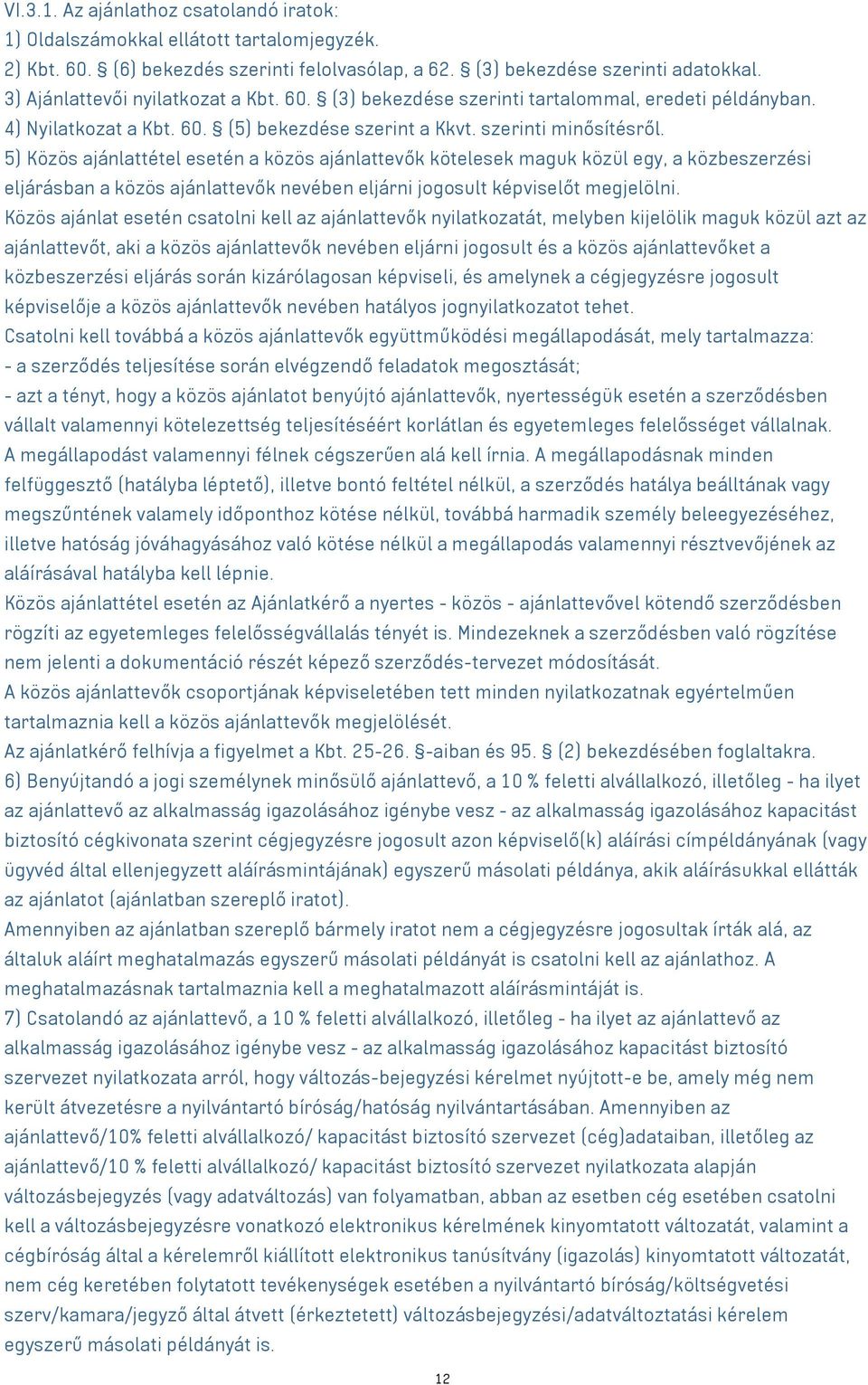 5) Közös ajánlattétel esetén a közös ajánlattevők kötelesek maguk közül egy, a közbeszerzési eljárásban a közös ajánlattevők nevében eljárni jogosult képviselőt megjelölni.