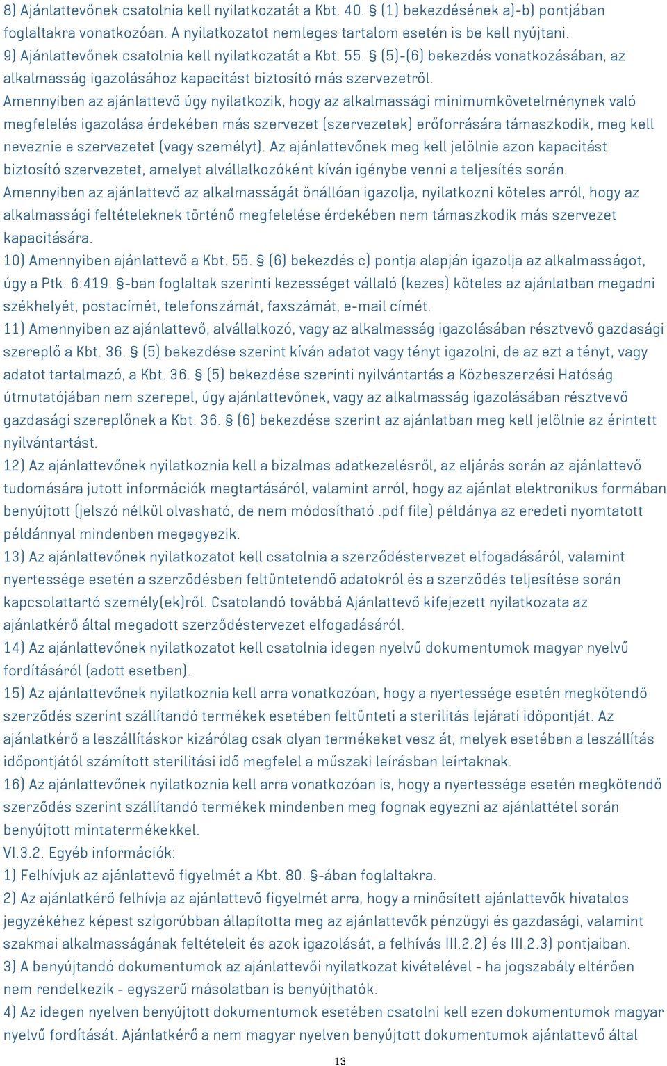 Amennyiben az ajánlattevő úgy nyilatkozik, hogy az alkalmassági minimumkövetelménynek való megfelelés igazolása érdekében más szervezet (szervezetek) erőforrására támaszkodik, meg kell neveznie e