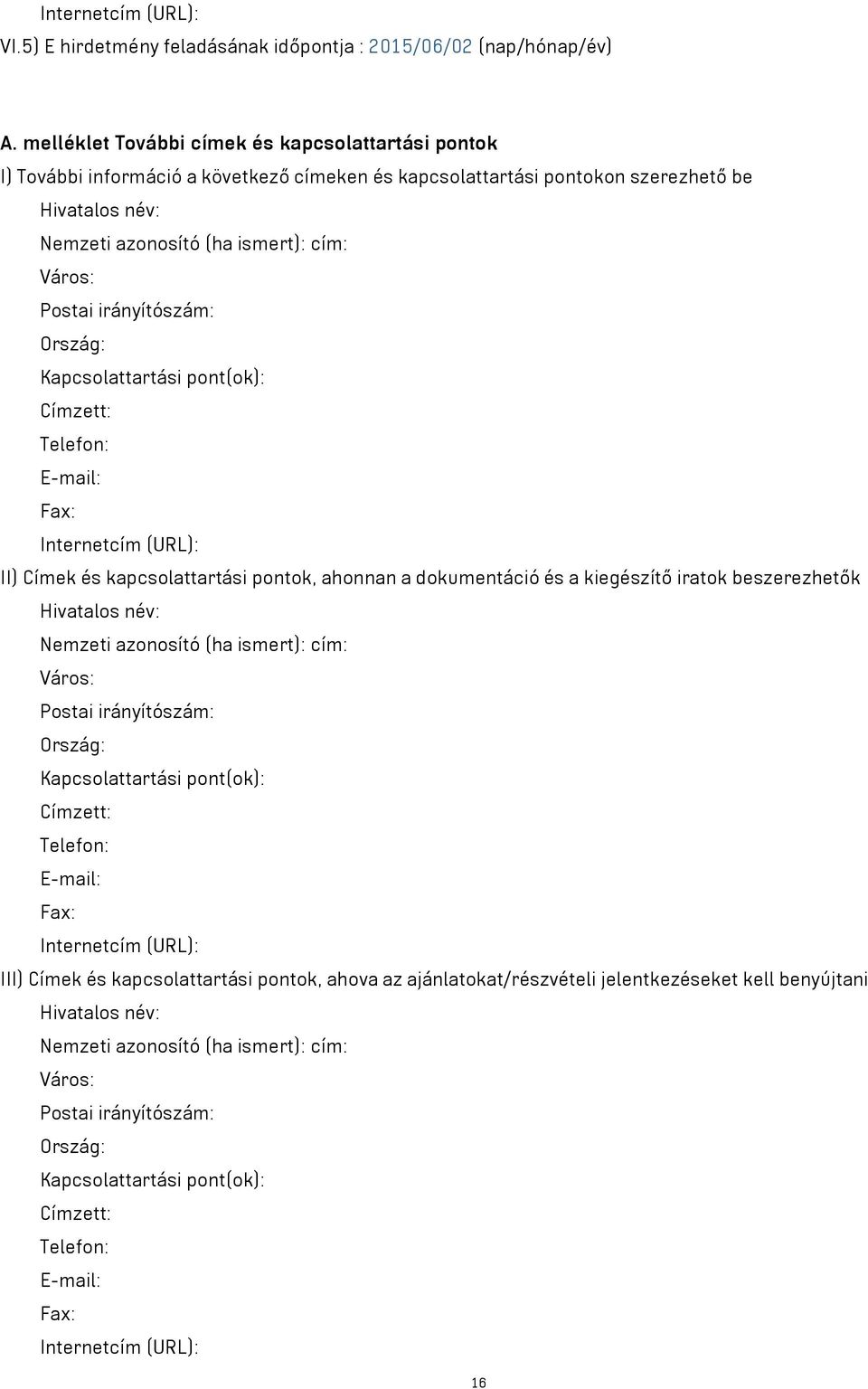 Postai irányítószám: Ország: Kapcsolattartási pont(ok): Címzett: Telefon: E-mail: Fax: Internetcím (URL): II) Címek és kapcsolattartási pontok, ahonnan a dokumentáció és a kiegészítő iratok