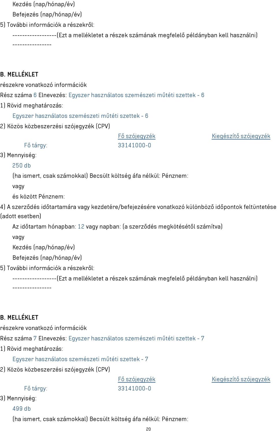 közbeszerzési szójegyzék (CPV) Fő szójegyzék Kiegészítő szójegyzék Fő tárgy: 33141000-0 3) Mennyiség: 250 db (ha ismert, csak számokkal) Becsült költség áfa nélkül: Pénznem: 4) A szerződés