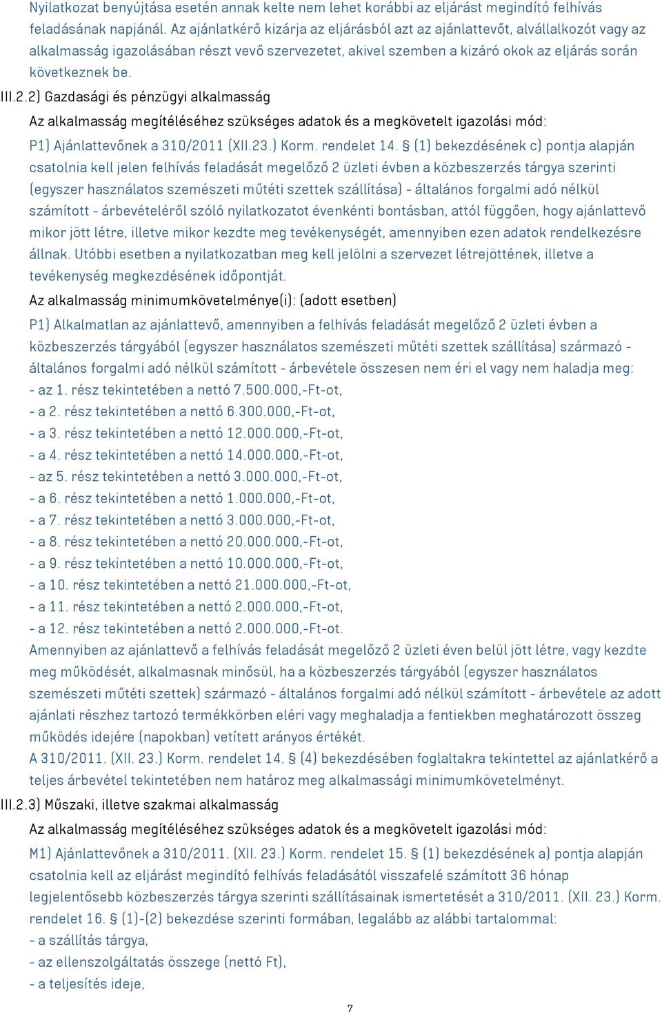 2) Gazdasági és pénzügyi alkalmasság Az alkalmasság megítéléséhez szükséges adatok és a megkövetelt igazolási mód: P1) Ajánlattevőnek a 310/2011 (XII.23.) Korm. rendelet 14.