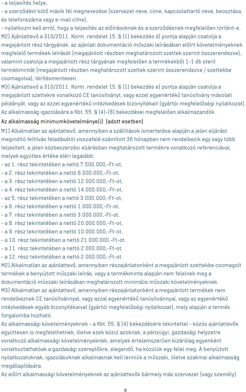 (1) bekezdés d) pontja alapján csatolja a megajánlott rész tárgyának, az ajánlati dokumentáció műszaki leírásában előírt követelményeknek megfelelő termékek leírását (megajánlott részben