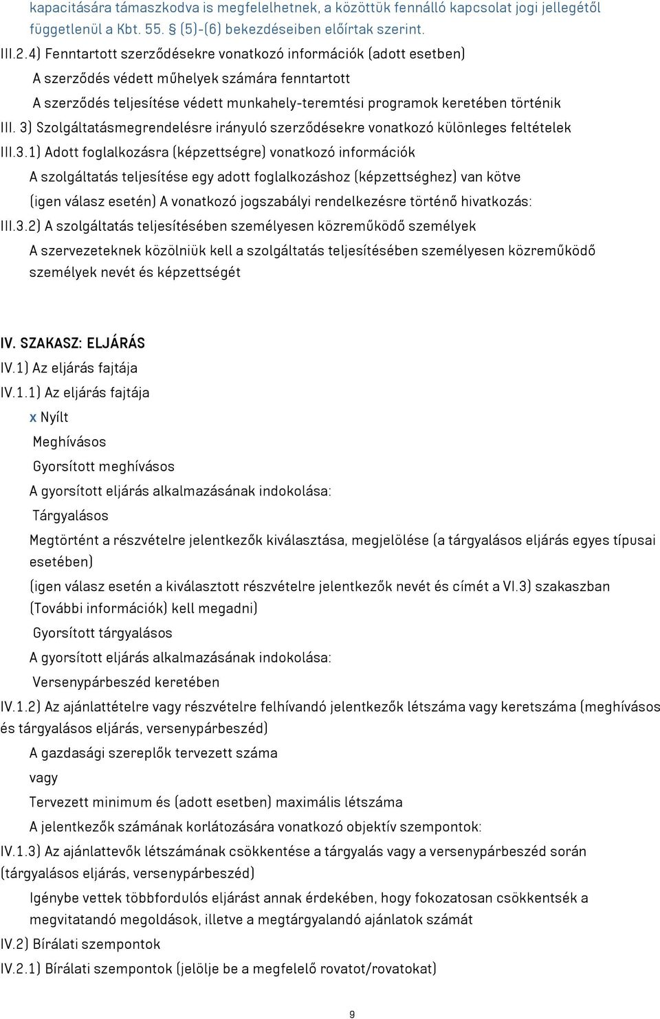 3) Szolgáltatásmegrendelésre irányuló szerződésekre vonatkozó különleges feltételek III.3.1) Adott foglalkozásra (képzettségre) vonatkozó információk A szolgáltatás teljesítése egy adott