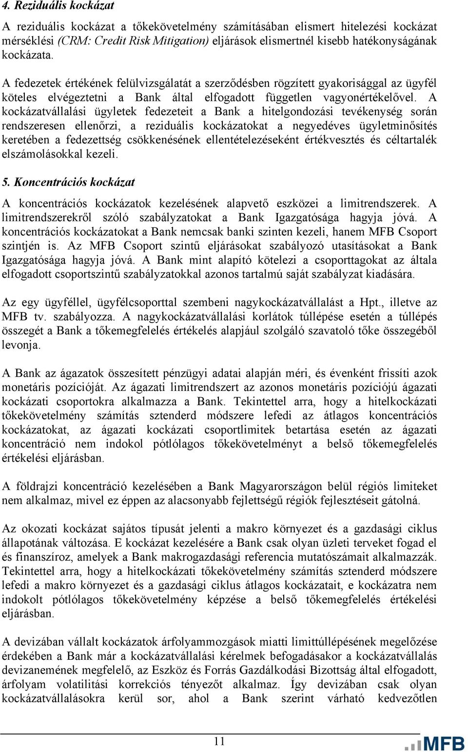 A kockázatvállalási ügyletek fedezeteit a Bank a hitelgondozási tevékenység során rendszeresen ellenőrzi, a reziduális kockázatokat a negyedéves ügyletminősítés keretében a fedezettség csökkenésének