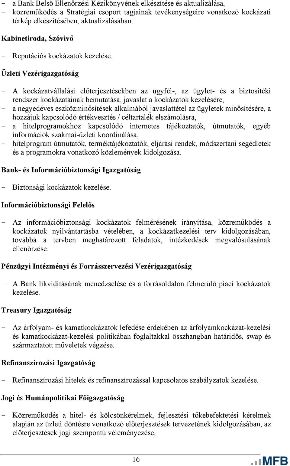 Üzleti Vezérigazgatóság - A kockázatvállalási előterjesztésekben az ügyfél-, az ügylet- és a biztosítéki rendszer kockázatainak bemutatása, javaslat a kockázatok kezelésére, - a negyedéves