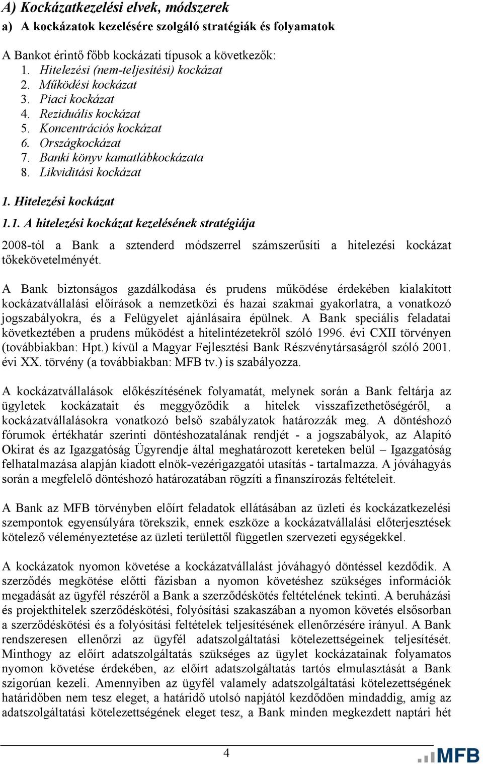 Hitelezési kockázat 1.1. A hitelezési kockázat kezelésének stratégiája 2008-tól a Bank a sztenderd módszerrel számszerűsíti a hitelezési kockázat tőkekövetelményét.