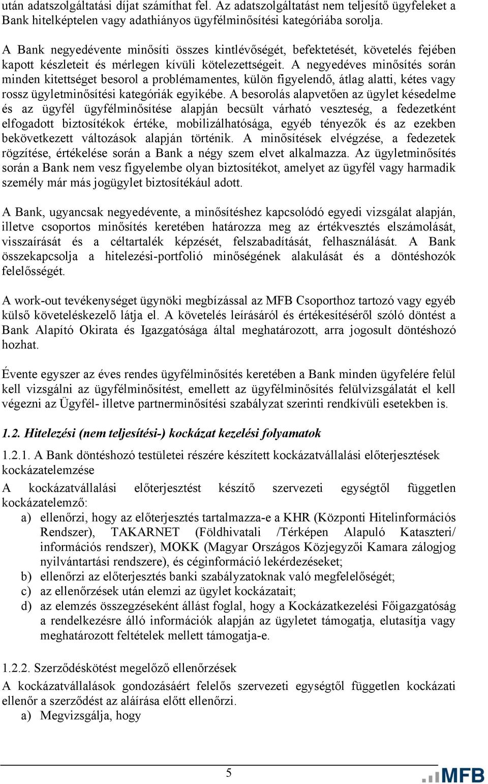 A negyedéves minősítés során minden kitettséget besorol a problémamentes, külön figyelendő, átlag alatti, kétes vagy rossz ügyletminősítési kategóriák egyikébe.