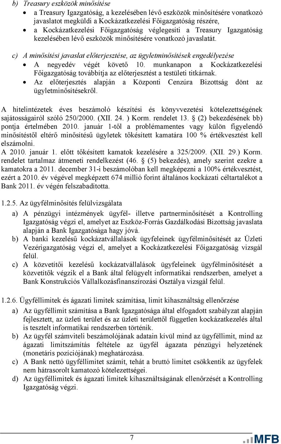 c) A minősítési javaslat előterjesztése, az ügyletminősítések engedélyezése A negyedév végét követő 10. munkanapon a Kockázatkezelési Főigazgatóság továbbítja az előterjesztést a testületi titkárnak.