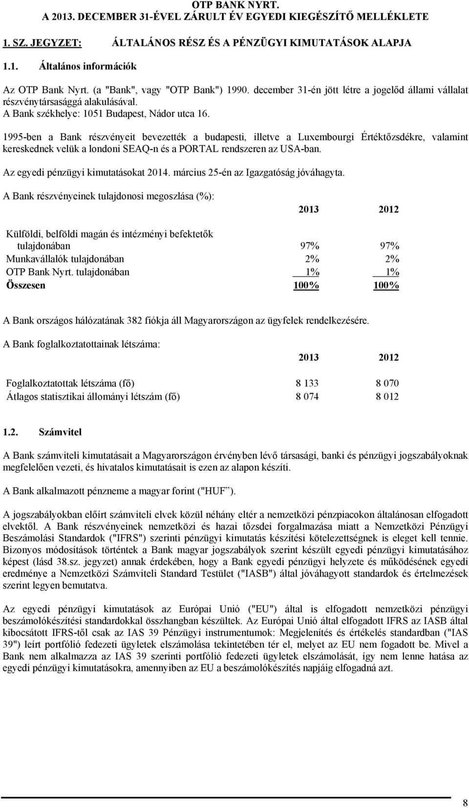 1995-ben a Bank részvényeit bevezették a budapesti, illetve a Luxembourgi Értéktőzsdékre, valamint kereskednek velük a londoni SEAQ-n és a PORTAL rendszeren az USA-ban.