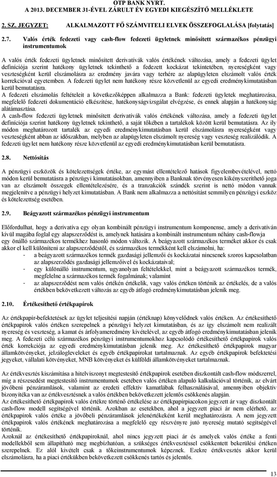 fedezeti ügylet definíciója szerint hatékony ügyletnek tekinthető a fedezett kockázat tekintetében, nyereségként vagy veszteségként kerül elszámolásra az eredmény javára vagy terhére az alapügyleten