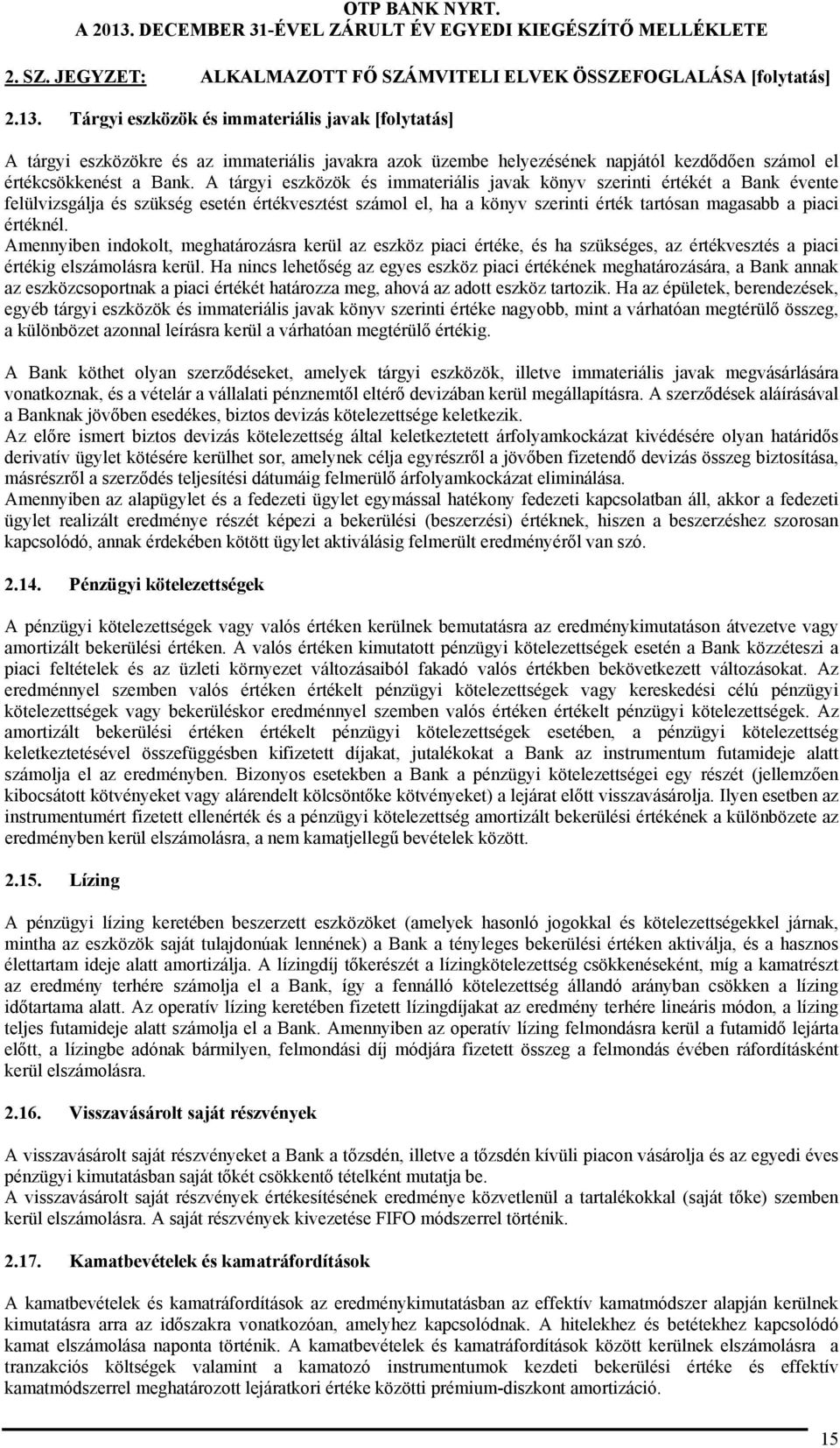 A tárgyi eszközök és immateriális javak könyv szerinti értékét a Bank évente felülvizsgálja és szükség esetén értékvesztést számol el, ha a könyv szerinti érték tartósan magasabb a piaci értéknél.