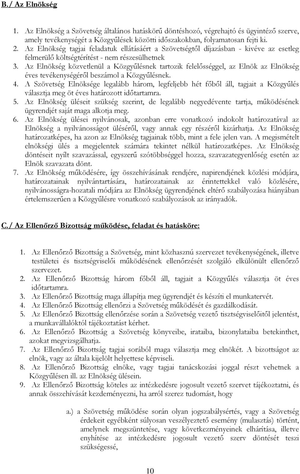 Az Elnökség közvetlenül a Közgyőlésnek tartozik felelısséggel, az Elnök az Elnökség éves tevékenységérıl beszámol a Közgyőlésnek. 4.