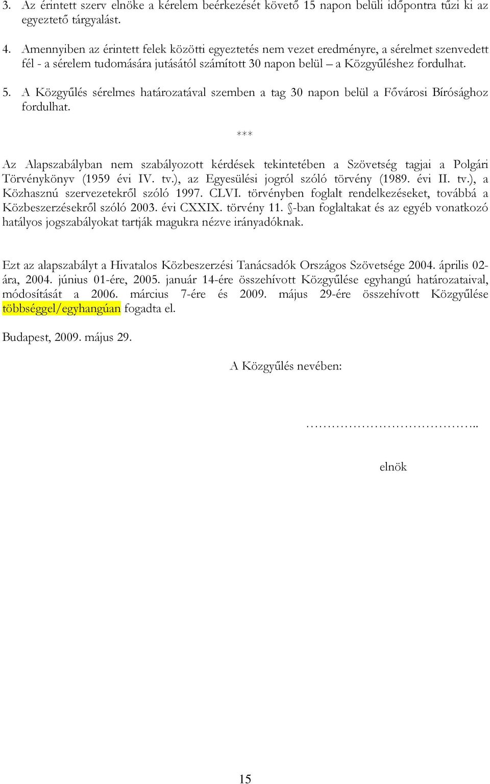 A Közgyőlés sérelmes határozatával szemben a tag 30 napon belül a Fıvárosi Bírósághoz fordulhat.