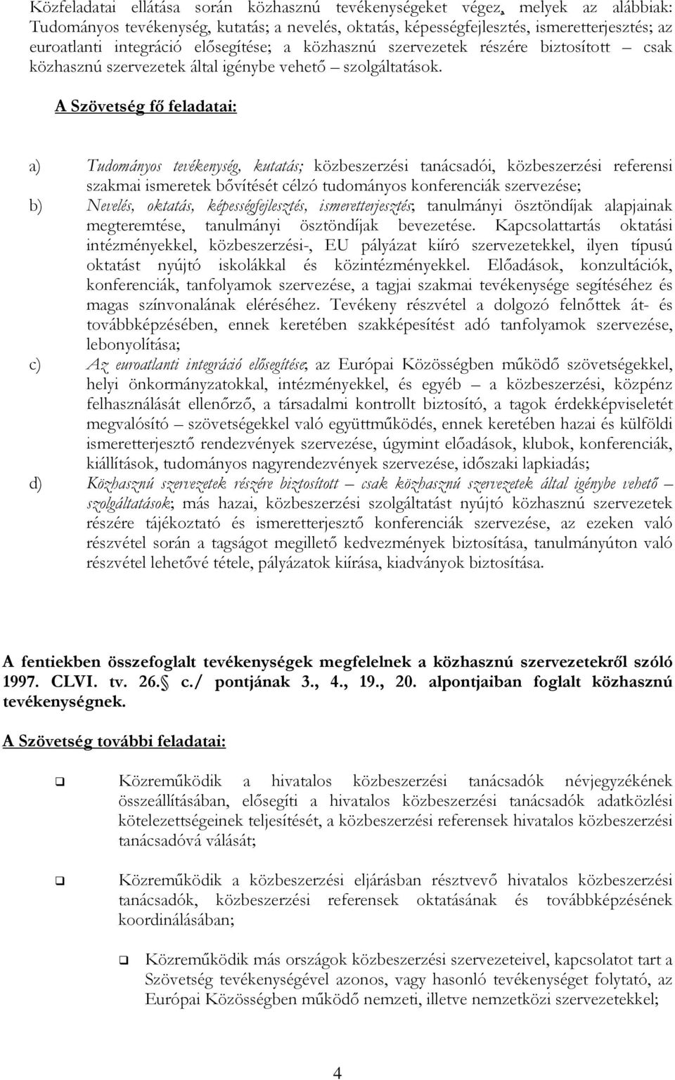 A Szövetség fı feladatai: a) Tudományos tevékenység, kutatás; közbeszerzési tanácsadói, közbeszerzési referensi szakmai ismeretek bıvítését célzó tudományos konferenciák szervezése; b) Nevelés,