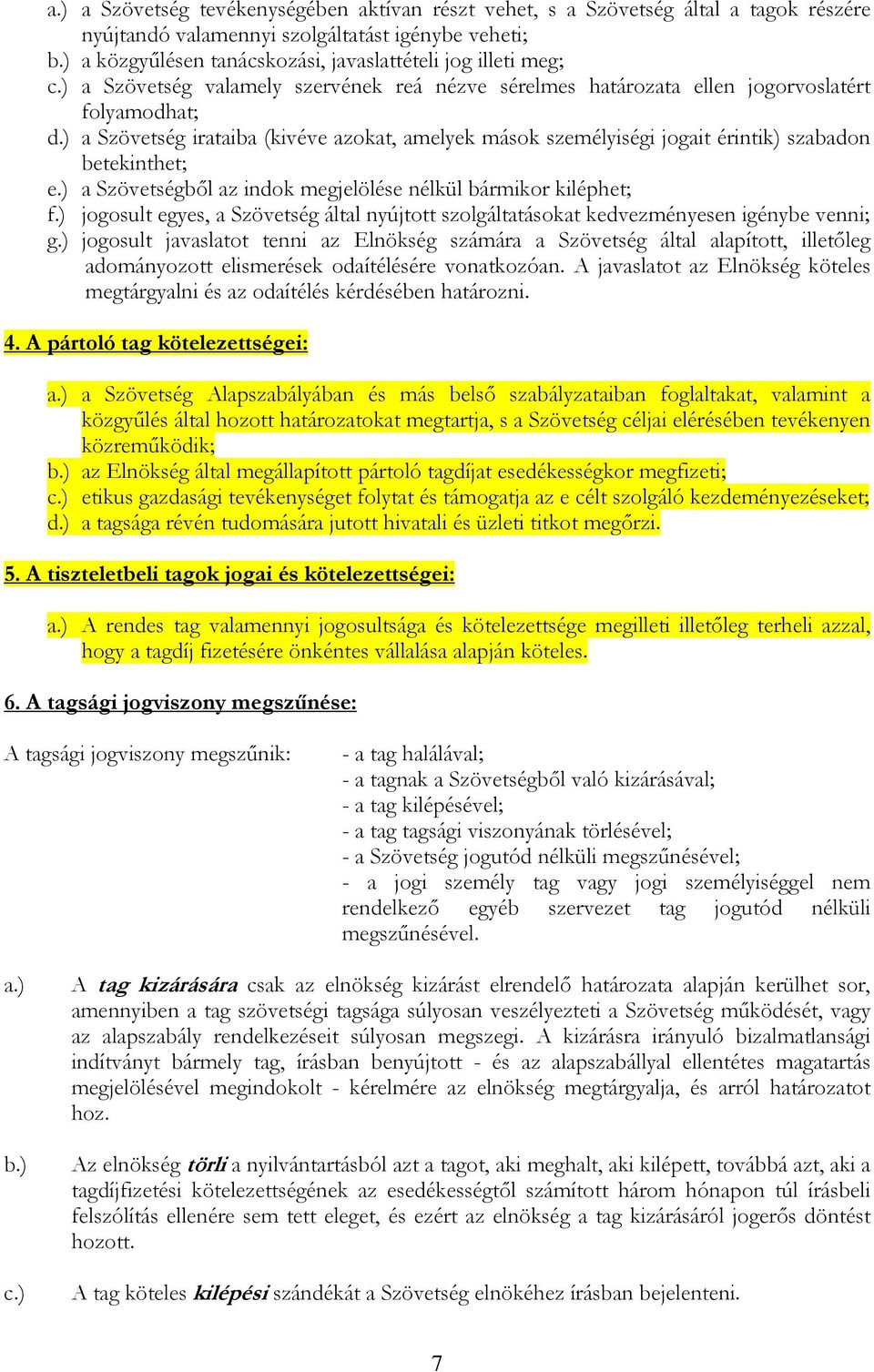 ) a Szövetség irataiba (kivéve azokat, amelyek mások személyiségi jogait érintik) szabadon betekinthet; e.) a Szövetségbıl az indok megjelölése nélkül bármikor kiléphet; f.